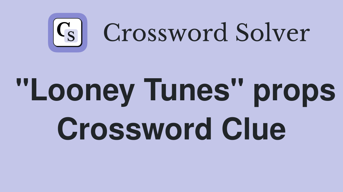 "Looney Tunes" props Crossword Clue