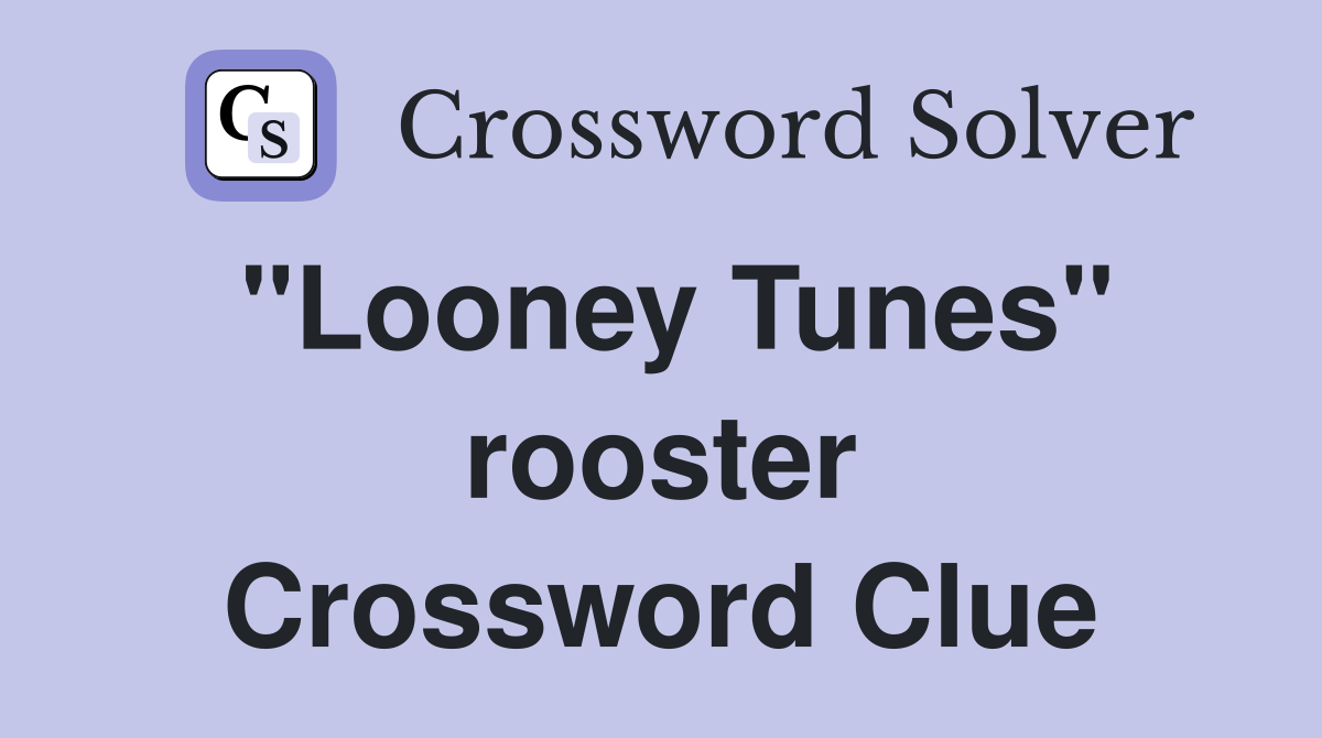 "Looney Tunes" rooster Crossword Clue