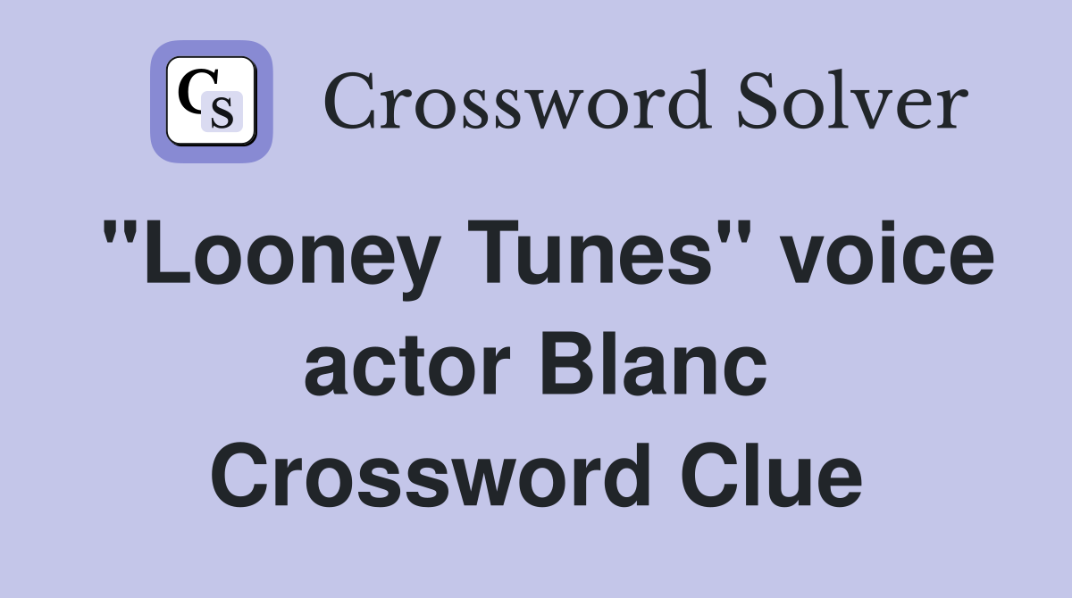 "Looney Tunes" voice actor Blanc Crossword Clue