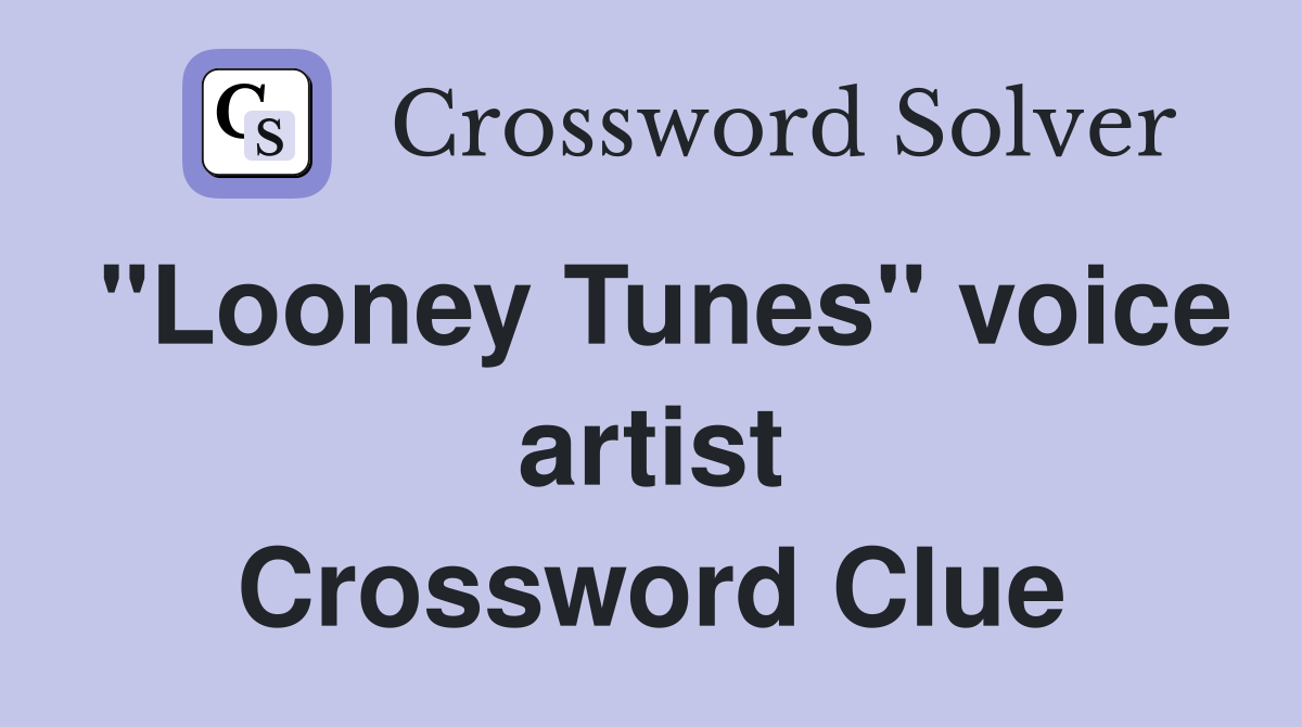 "Looney Tunes" voice artist Crossword Clue