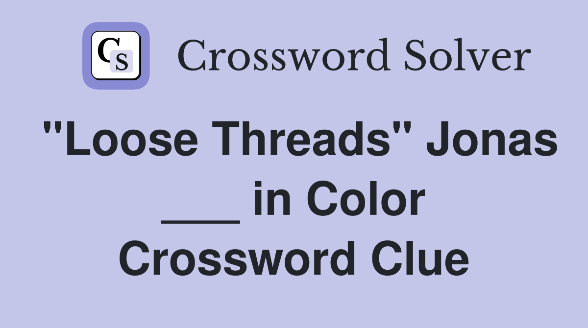 "Loose Threads" Jonas ___ in Color Crossword Clue