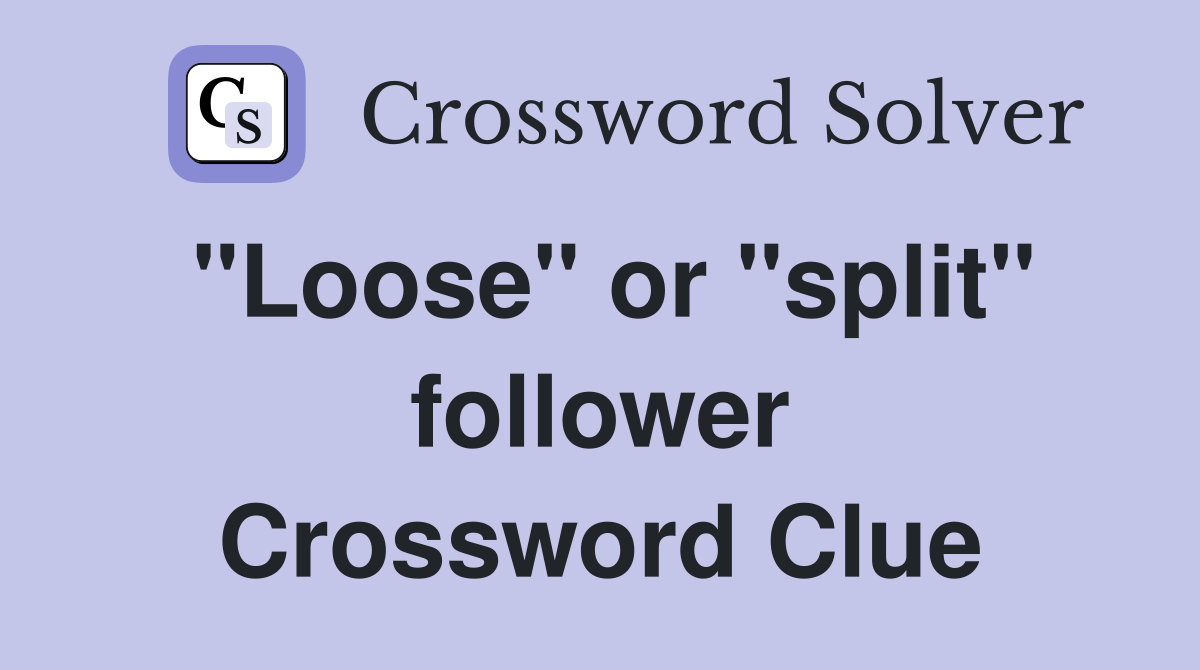 "Loose" or "split" follower Crossword Clue