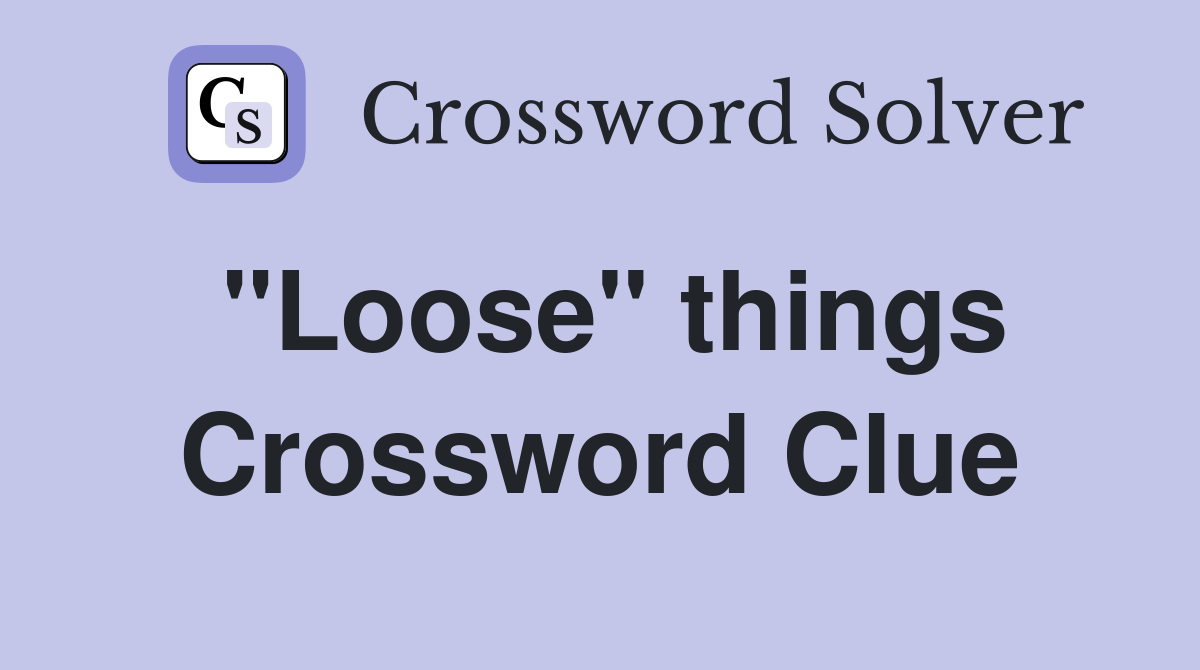 "Loose" things Crossword Clue
