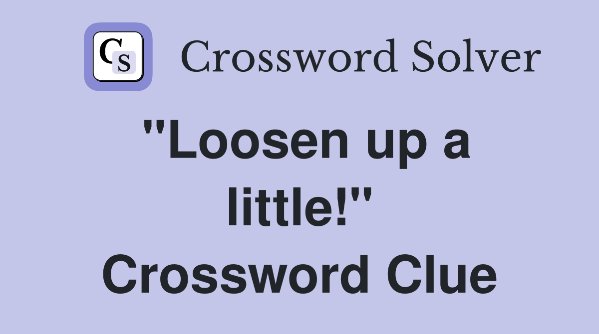 "Loosen up a little!" Crossword Clue