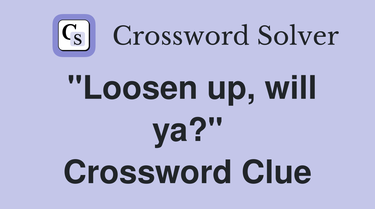 "Loosen up, will ya?" Crossword Clue