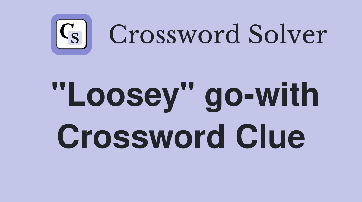 "Loosey" go-with Crossword Clue