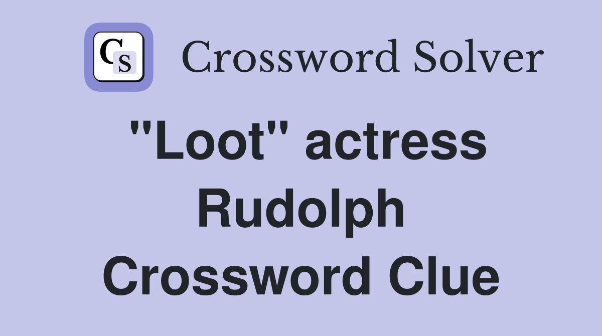 "Loot" actress Rudolph Crossword Clue