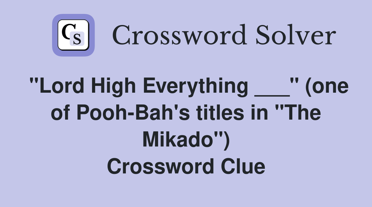 "Lord High Everything ___" (one of Pooh-Bah's titles in "The Mikado") Crossword Clue
