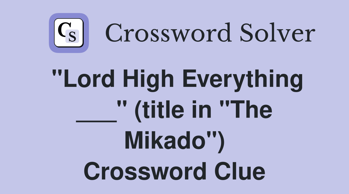 "Lord High Everything ___" (title in "The Mikado") Crossword Clue