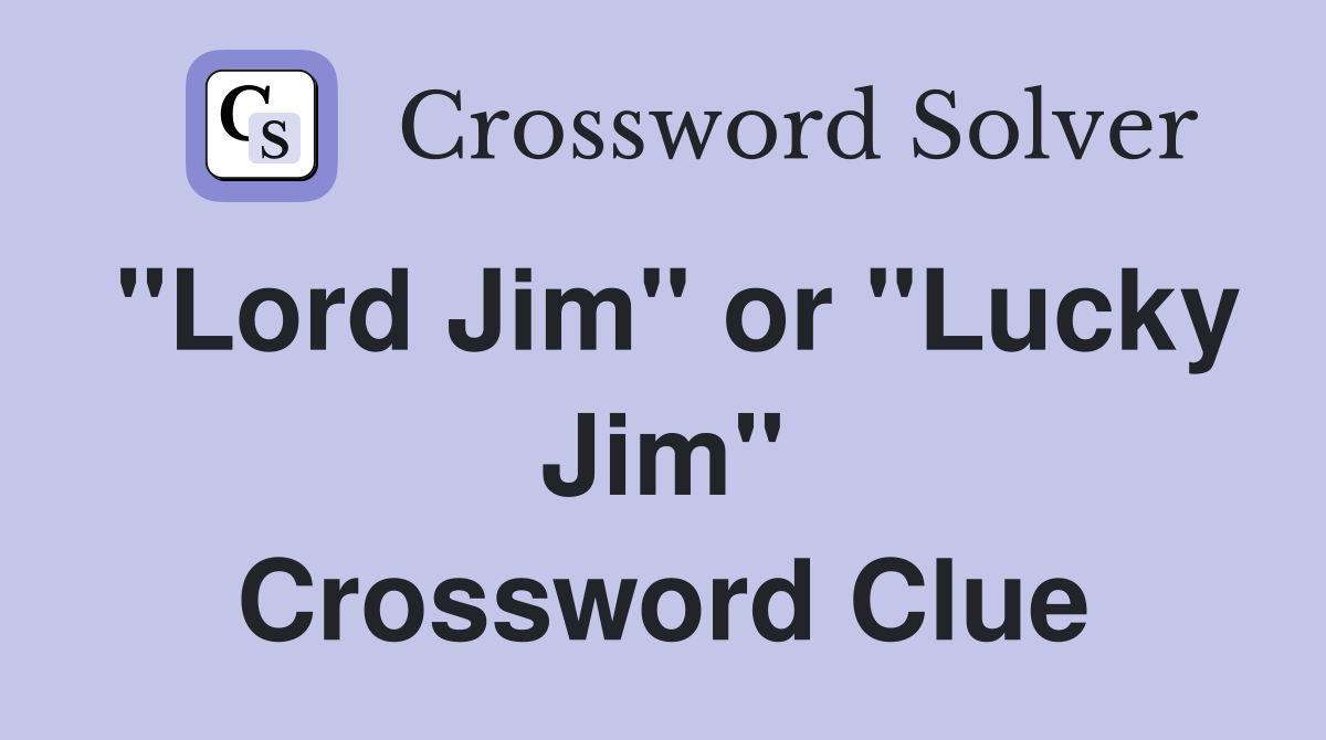 "Lord Jim" or "Lucky Jim" Crossword Clue