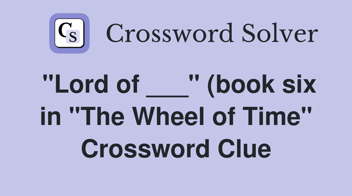 quot Lord of quot (book six in quot The Wheel of Time quot ) Crossword Clue quot Lord of quot (book six in quot The Wheel of Time quot ) Crossword Clue