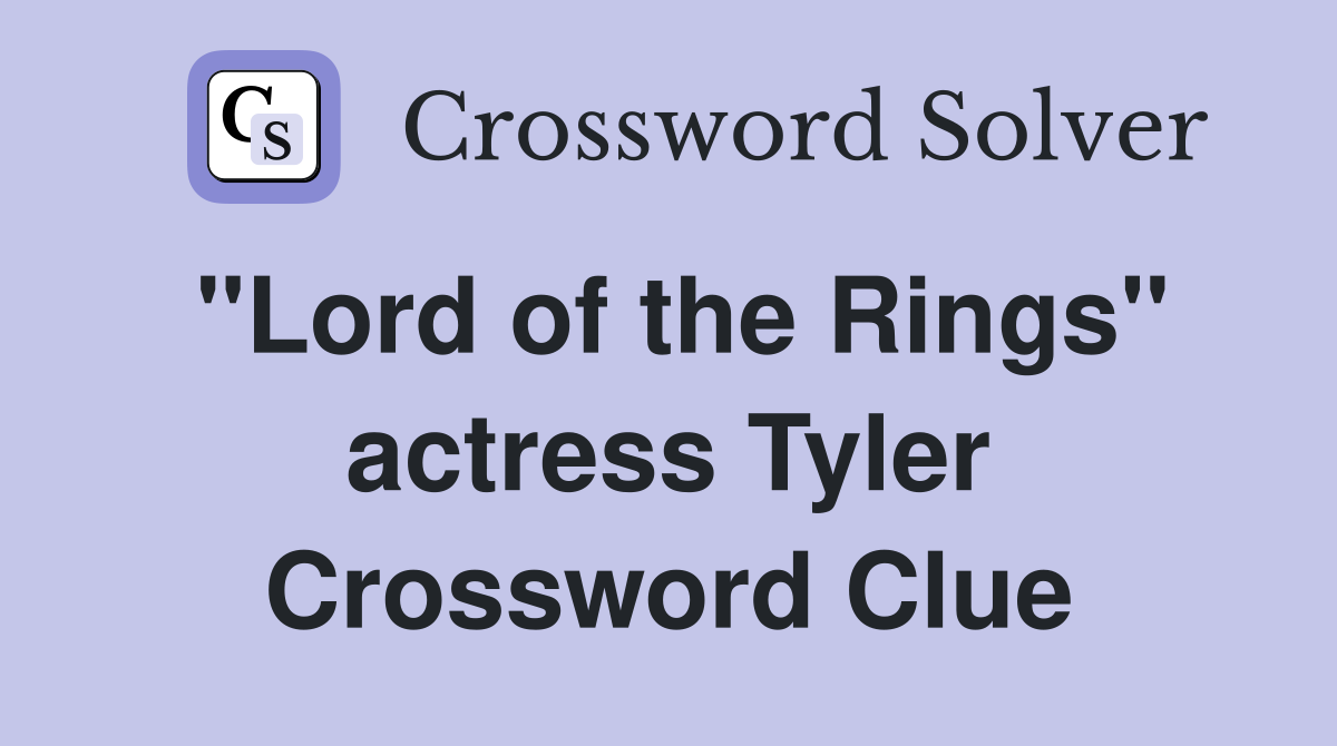 "Lord of the Rings" actress Tyler Crossword Clue