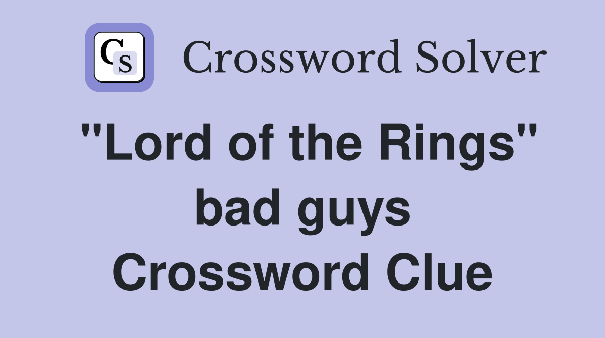 "Lord of the Rings" bad guys Crossword Clue