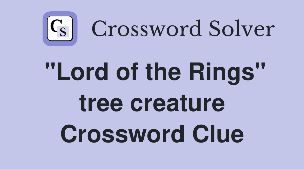 "Lord of the Rings" tree creature Crossword Clue
