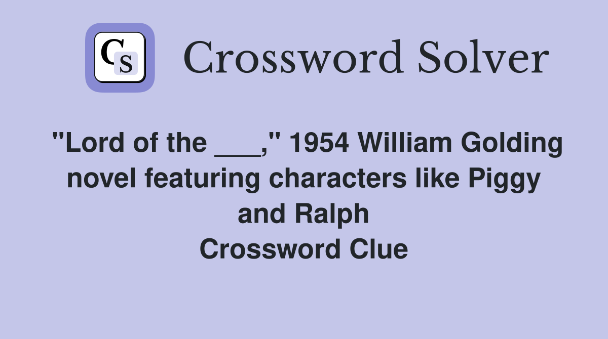 "Lord of the ___," 1954 William Golding novel featuring characters like Piggy and Ralph Crossword Clue