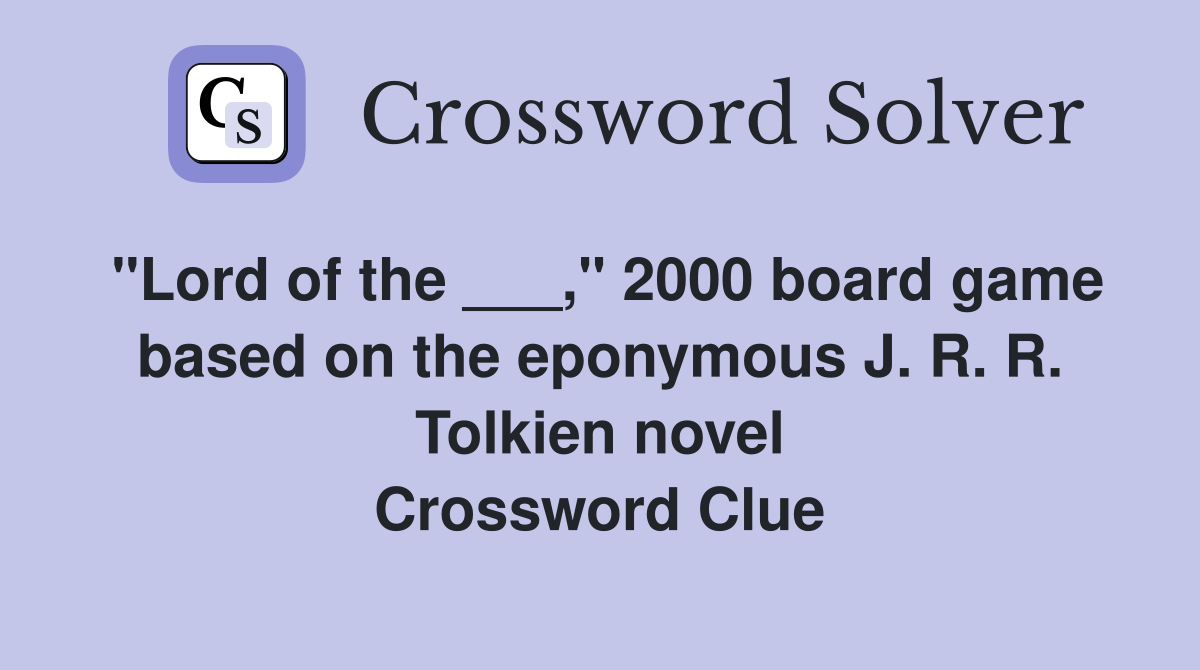 "Lord of the ___," 2000 board game based on the eponymous J. R. R. Tolkien novel Crossword Clue