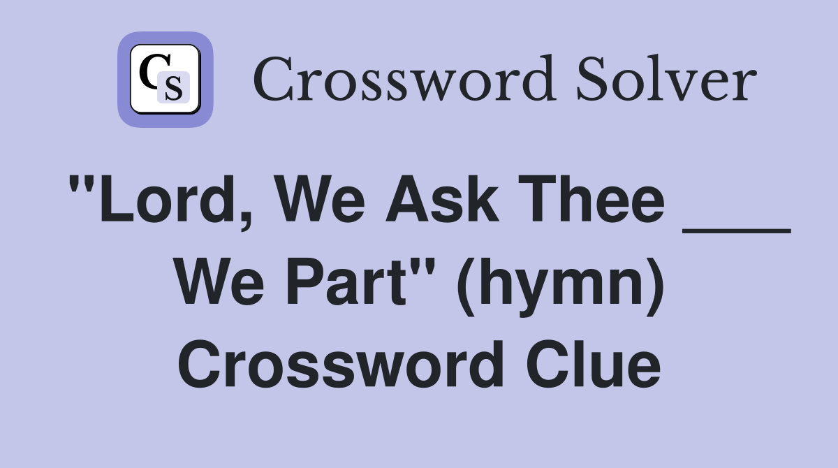 "Lord, We Ask Thee ___ We Part" (hymn) Crossword Clue