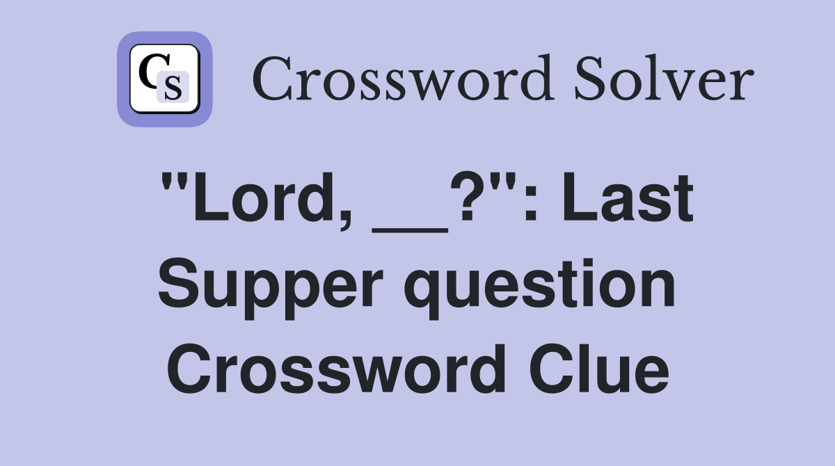 "Lord, __?": Last Supper question Crossword Clue