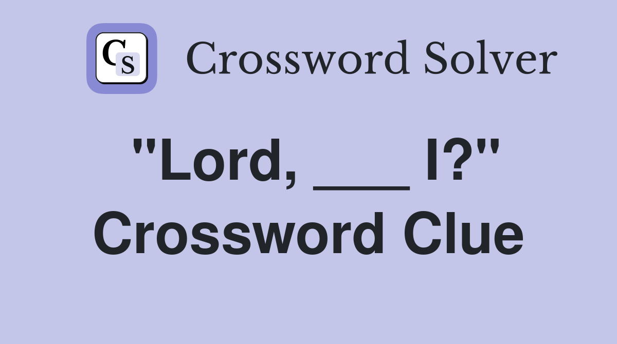 "Lord, ___ I?" Crossword Clue