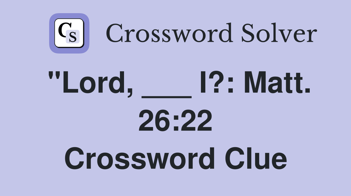 "Lord, ___ I?: Matt. 26:22 Crossword Clue
