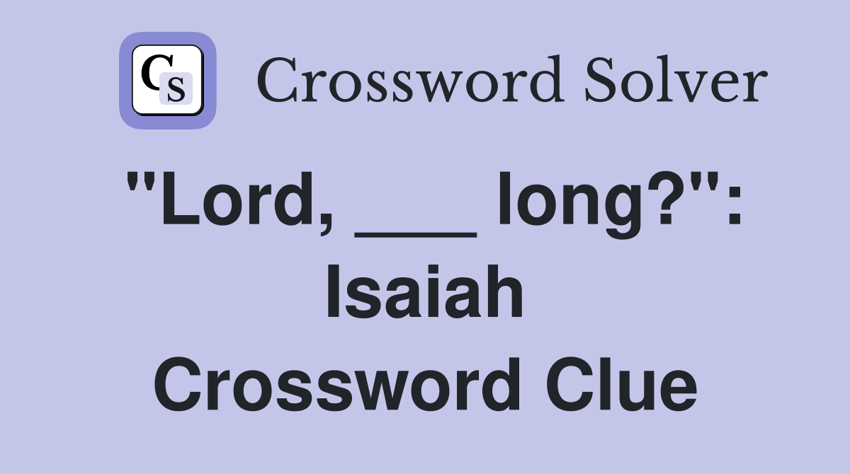 "Lord, ___ long?": Isaiah Crossword Clue