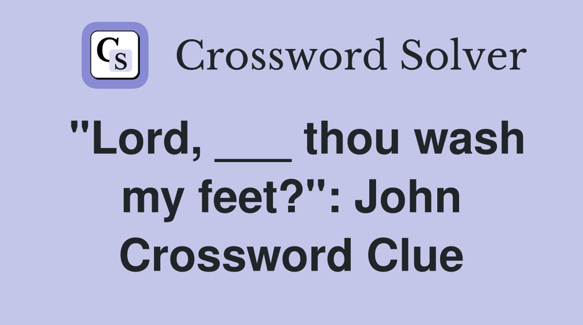 "Lord, ___ thou wash my feet?": John Crossword Clue
