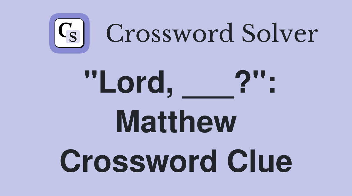 "Lord, ___?": Matthew Crossword Clue
