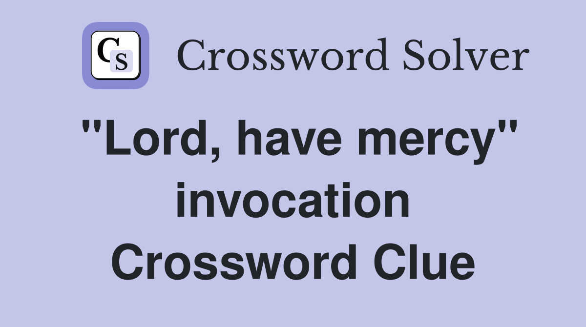 "Lord, have mercy" invocation Crossword Clue