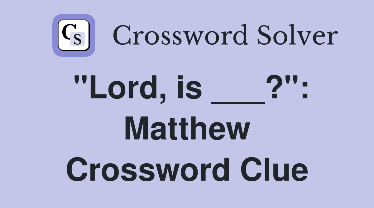 "Lord, is ___?": Matthew Crossword Clue