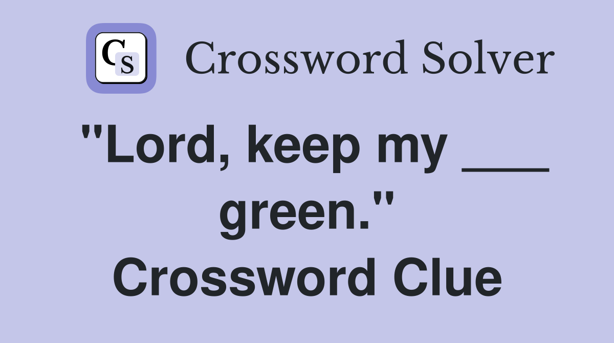 "Lord, keep my ___ green." Crossword Clue