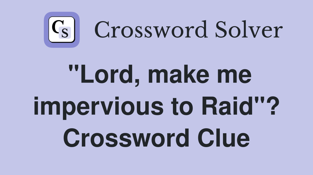 "Lord, make me impervious to Raid"? Crossword Clue