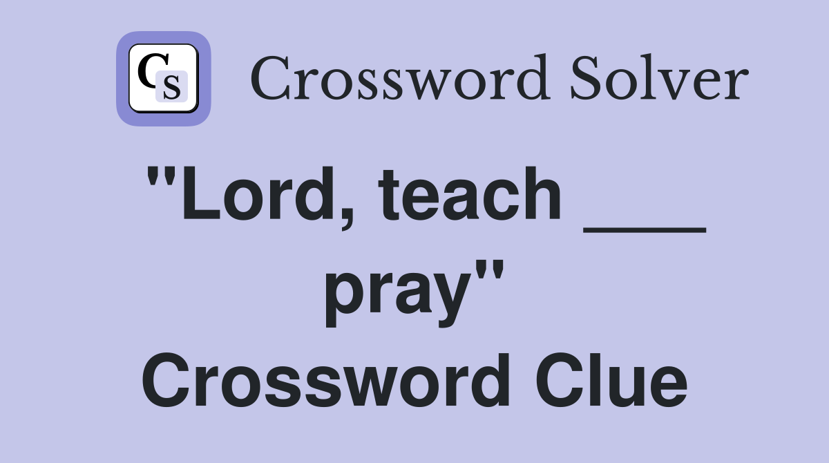 "Lord, teach ___ pray" Crossword Clue
