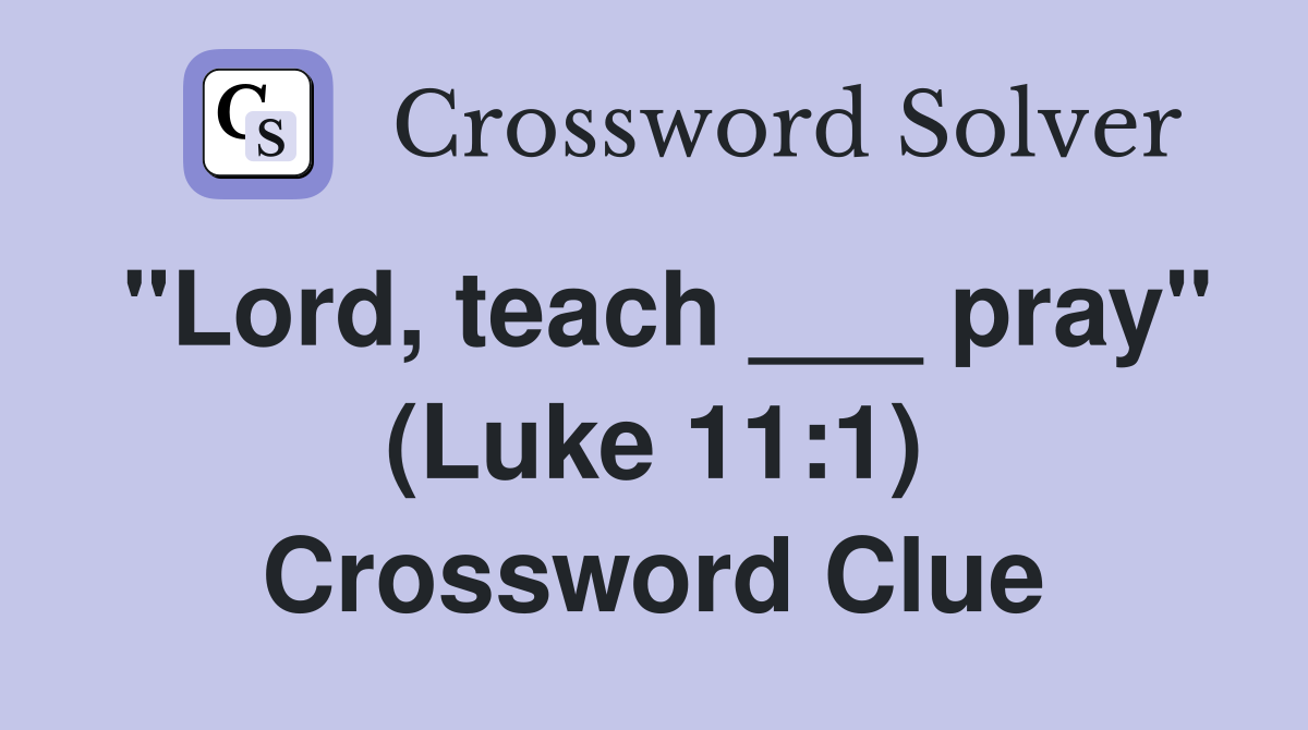 "Lord, teach ___ pray" (Luke 11:1) Crossword Clue