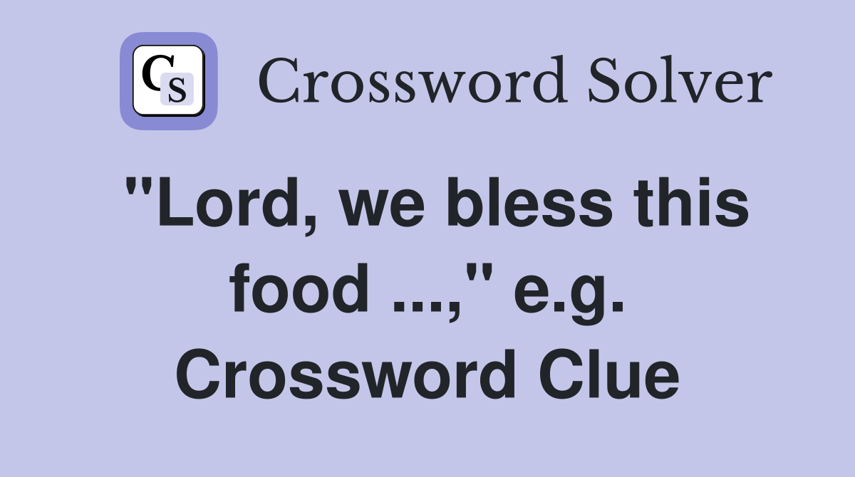 "Lord, we bless this food ...," e.g. Crossword Clue