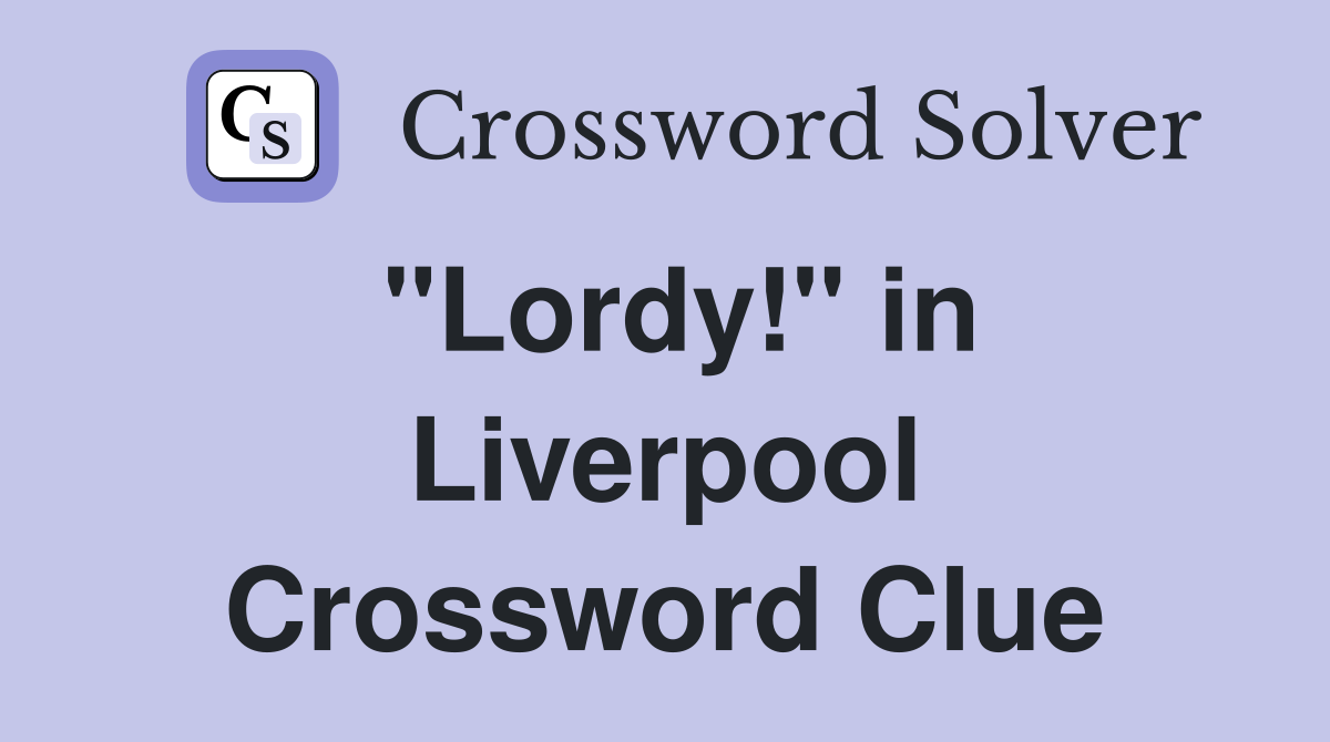 "Lordy!" in Liverpool Crossword Clue