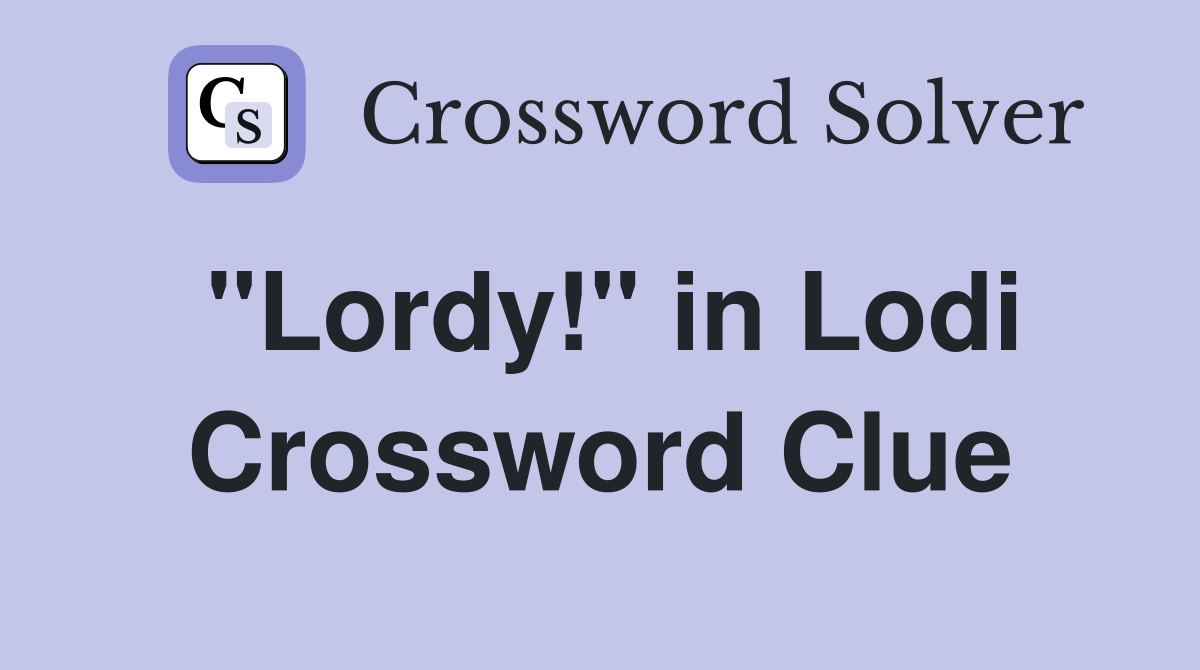 "Lordy!" in Lodi Crossword Clue