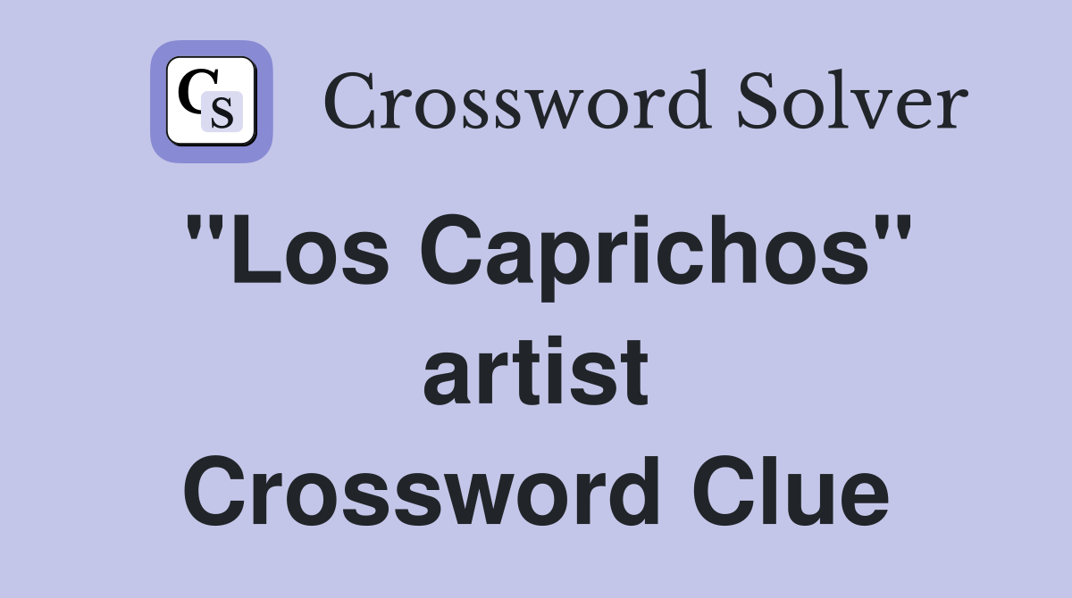 "Los Caprichos" artist Crossword Clue
