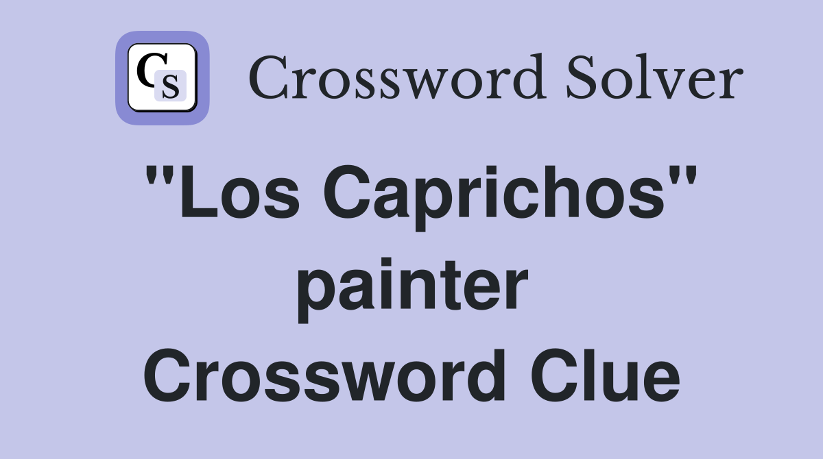 "Los Caprichos" painter Crossword Clue