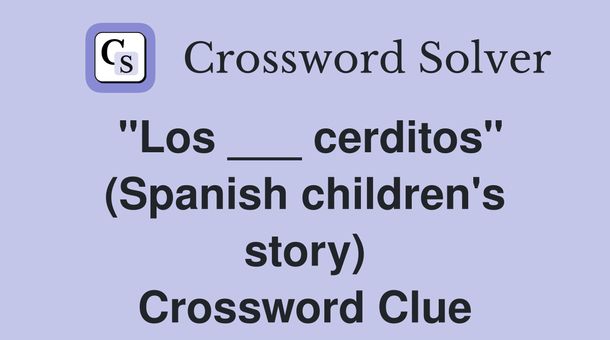 "Los ___ cerditos" (Spanish children's story) Crossword Clue
