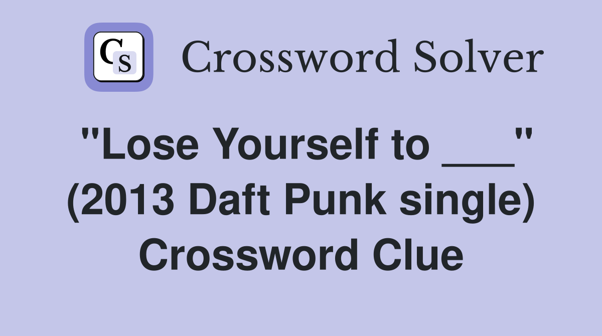 "Lose Yourself to ___" (2013 Daft Punk single) Crossword Clue