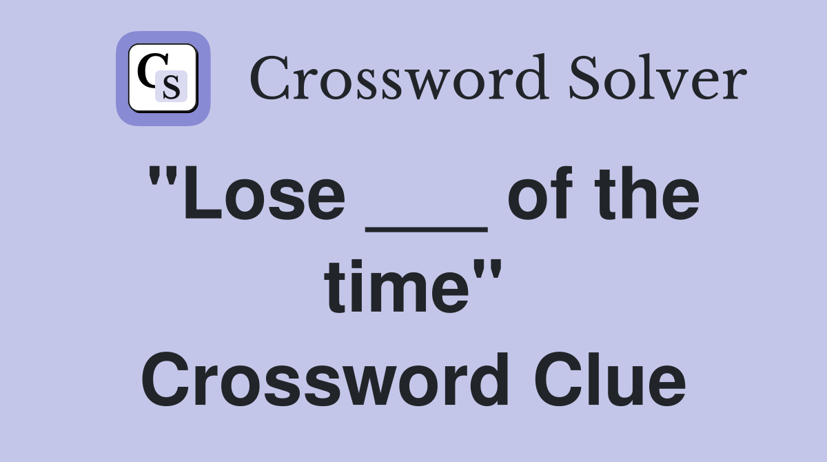 "Lose ___ of the time" Crossword Clue