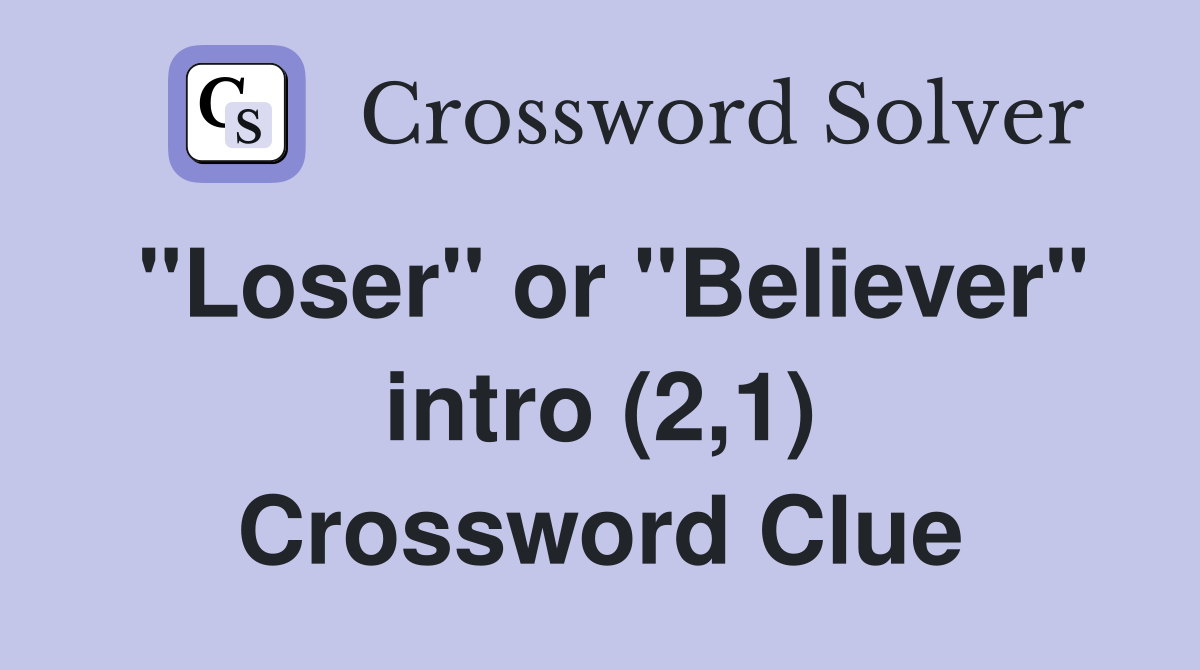 "Loser" or "Believer" intro (2,1) Crossword Clue