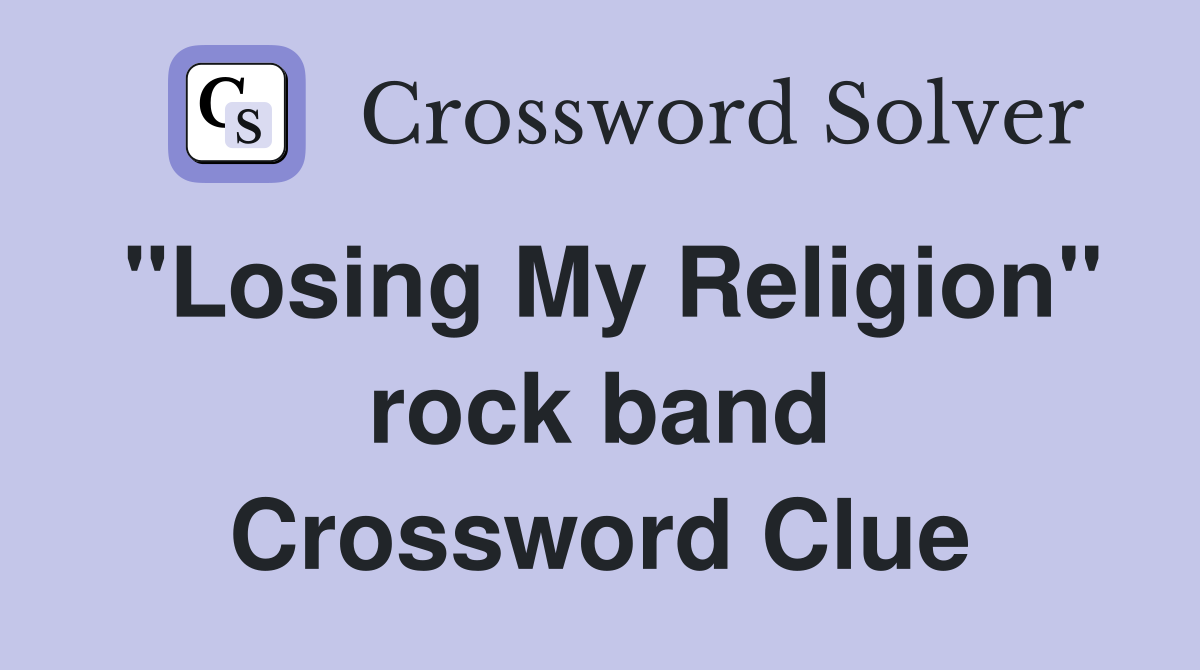 "Losing My Religion" rock band Crossword Clue