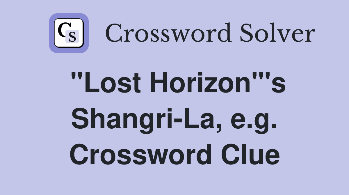 "Lost Horizon"'s Shangri-La, e.g. Crossword Clue