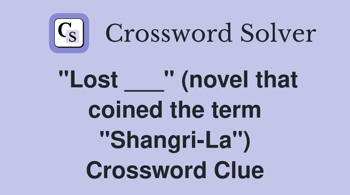 "Lost ___" (novel that coined the term "Shangri-La") Crossword Clue