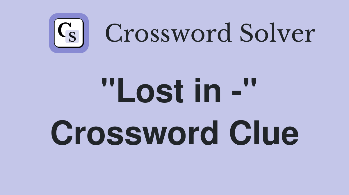 "Lost in -" Crossword Clue