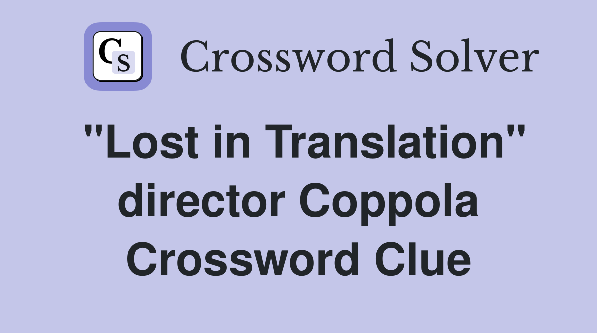 "Lost in Translation" director Coppola Crossword Clue