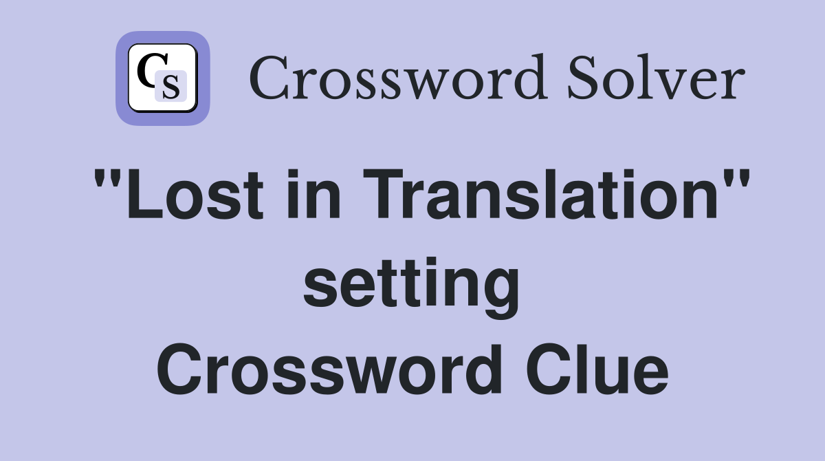 "Lost in Translation" setting Crossword Clue