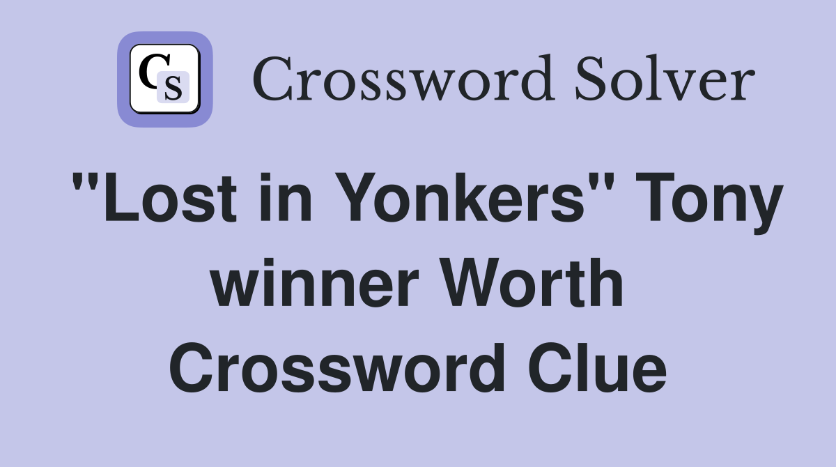 "Lost in Yonkers" Tony winner Worth Crossword Clue
