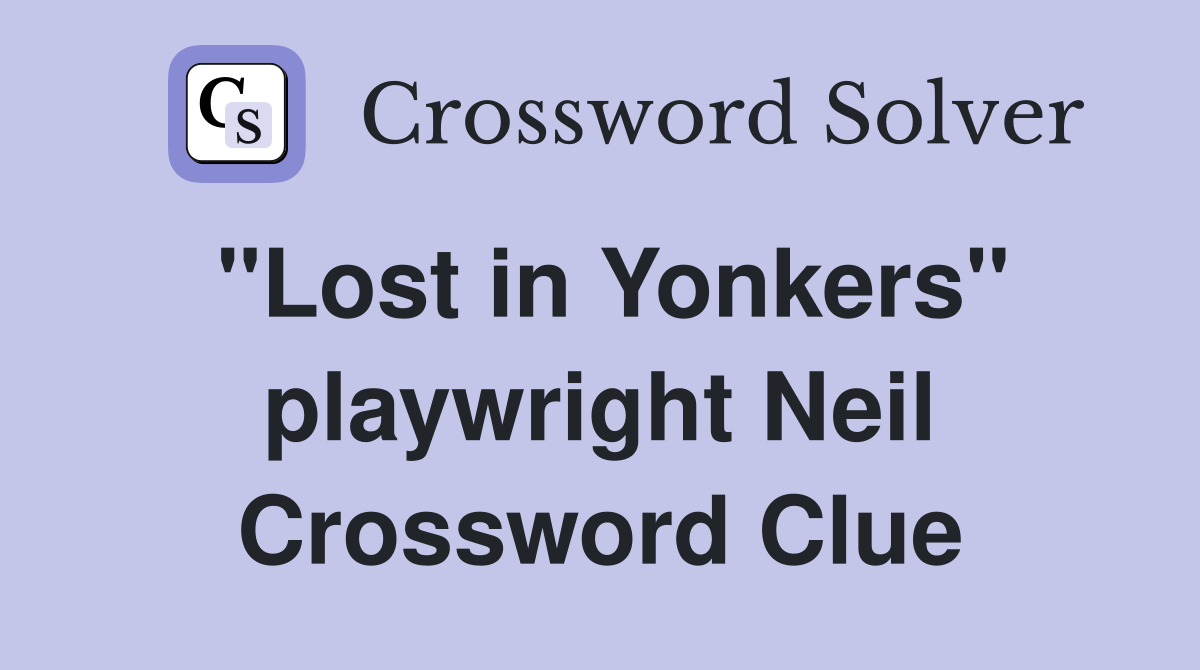 "Lost in Yonkers" playwright Neil Crossword Clue
